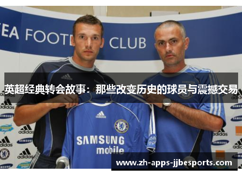 英超经典转会故事：那些改变历史的球员与震撼交易