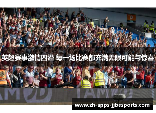 英超赛事激情四溢 每一场比赛都充满无限可能与惊喜