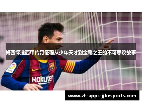 梅西缔造西甲传奇征程从少年天才到金靴之王的不可思议故事