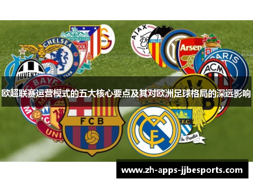 欧超联赛运营模式的五大核心要点及其对欧洲足球格局的深远影响