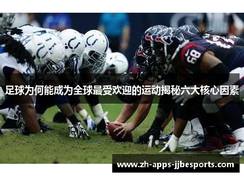 足球为何能成为全球最受欢迎的运动揭秘六大核心因素