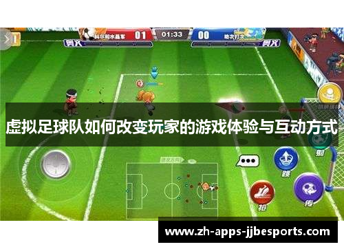 虚拟足球队如何改变玩家的游戏体验与互动方式