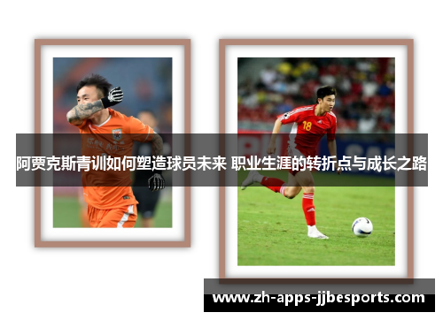 阿贾克斯青训如何塑造球员未来 职业生涯的转折点与成长之路