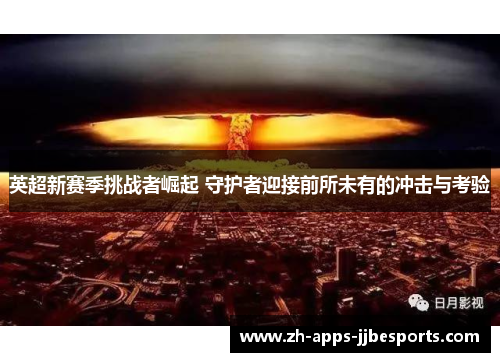 英超新赛季挑战者崛起 守护者迎接前所未有的冲击与考验