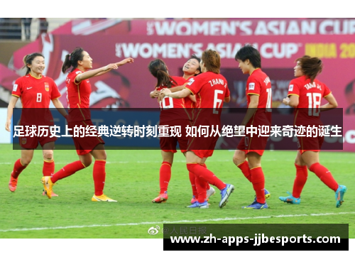 足球历史上的经典逆转时刻重现 如何从绝望中迎来奇迹的诞生 足球历史上的经典逆转时刻重现 如何从绝望中迎来奇迹的诞生