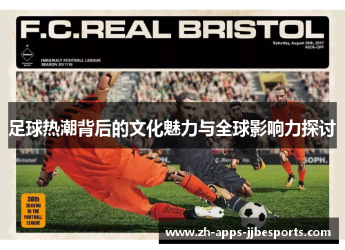 足球热潮背后的文化魅力与全球影响力探讨 足球热潮背后的文化魅力与全球影响力探讨
