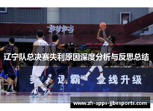 辽宁队总决赛失利原因深度分析与反思总结 辽宁队总决赛失利原因深度分析与反思总结