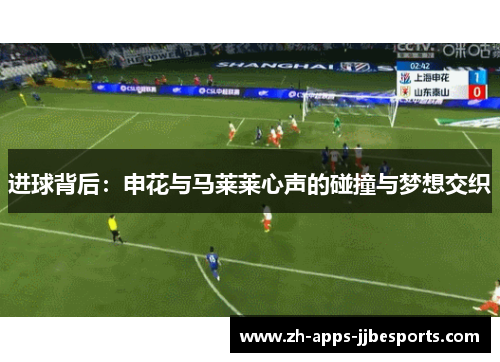 进球背后：申花与马莱莱心声的碰撞与梦想交织