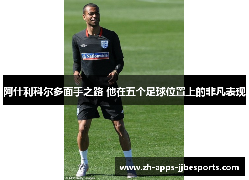 阿什利科尔多面手之路 他在五个足球位置上的非凡表现