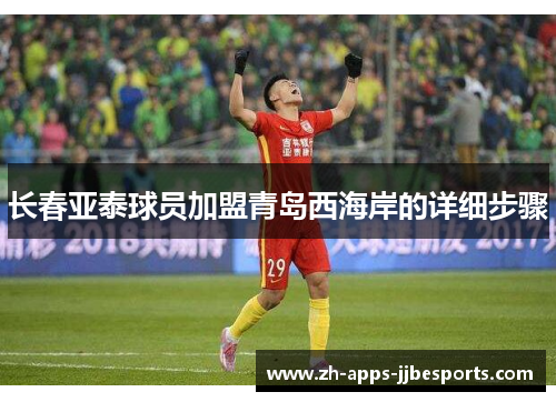 长春亚泰球员加盟青岛西海岸的详细步骤 长春亚泰球员加盟青岛西海岸的详细步骤