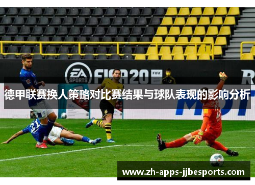 德甲联赛换人策略对比赛结果与球队表现的影响分析