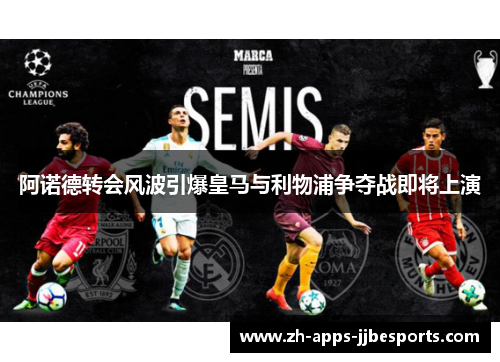 阿诺德转会风波引爆皇马与利物浦争夺战即将上演