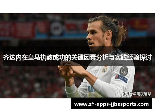 齐达内在皇马执教成功的关键因素分析与实践经验探讨