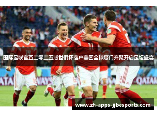 国际足联官宣二零二五版世俱杯落户美国全球豪门齐聚开启足坛盛宴