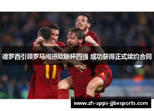 德罗西引领罗马闯进欧联杯四强 成功获得正式续约合同 德罗西引领罗马闯进欧联杯四强 成功获得正式续约合同